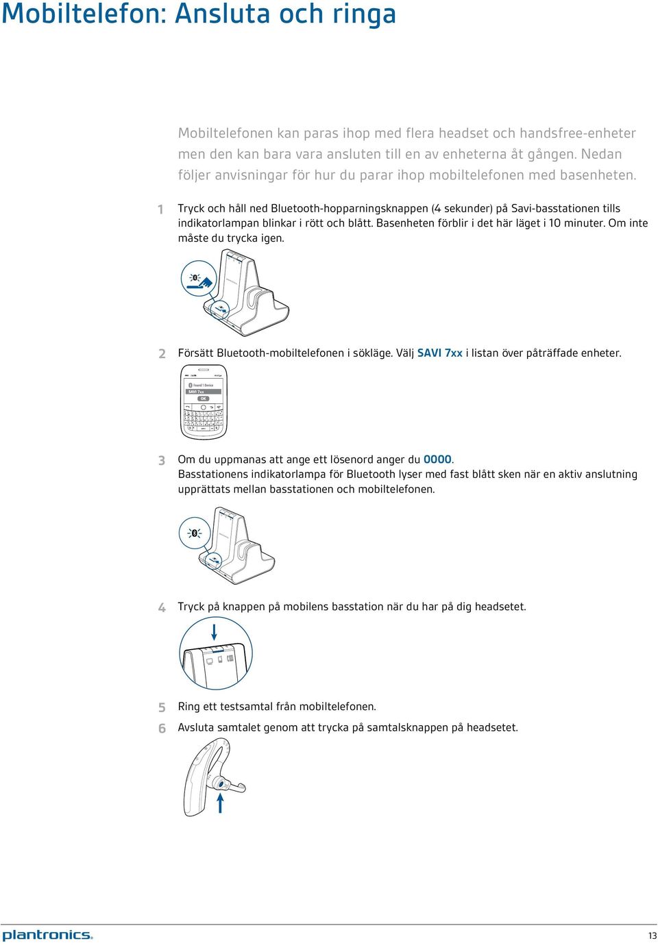 1 Tryck och håll ned Bluetooth-hopparningsknappen (4 sekunder) på Savi-basstationen tills indikatorlampan blinkar i rött och blått. Basenheten förblir i det här läget i 10 minuter.