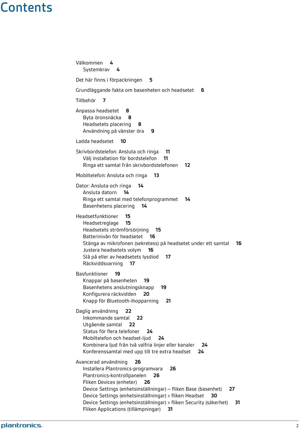 Dator: Ansluta och ringa 14 Ansluta datorn 14 Ringa ett samtal med telefonprogrammet 14 Basenhetens placering 14 Headsetfunktioner 15 Headsetreglage 15 Headsetets strömförsörjning 15 Batterinivån för