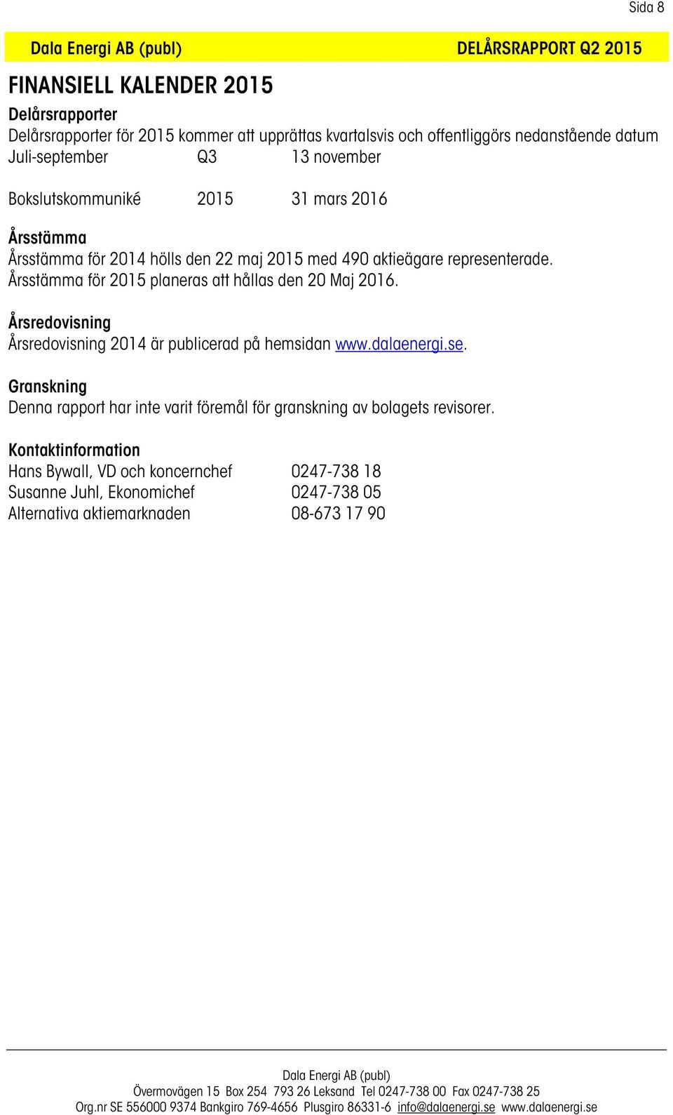 Årsstämma för 2015 planeras att hållas den 20 Maj 2016. Årsredovisning Årsredovisning 2014 är publicerad på hemsidan www.dalaenergi.se.