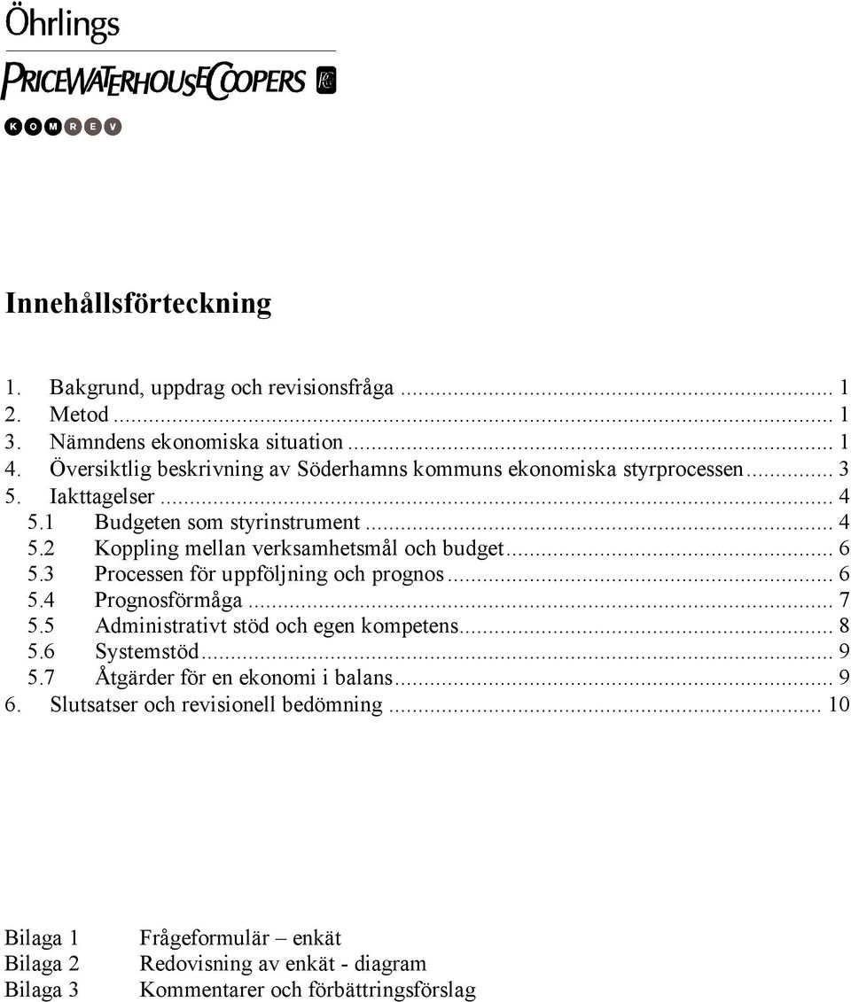 .. 6 5.3 Processen för uppföljning och prognos... 6 5.4 Prognosförmåga... 7 5.5 Administrativt stöd och egen kompetens... 8 5.6 Systemstöd... 9 5.