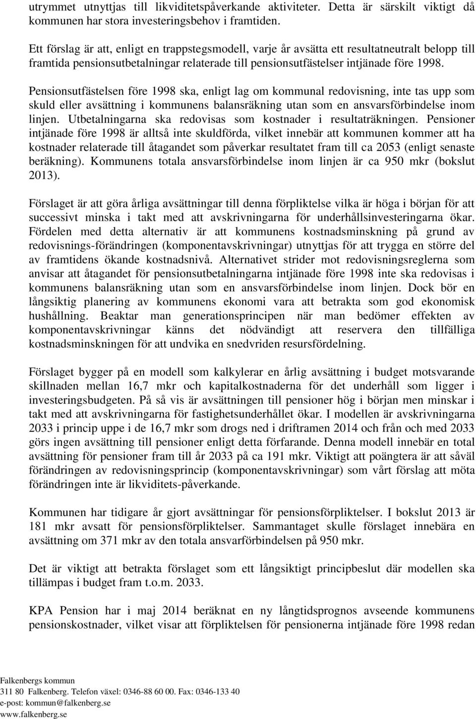 Pensionsutfästelsen före 1998 ska, enligt lag om kommunal redovisning, inte tas upp som skuld eller avsättning i kommunens balansräkning utan som en ansvarsförbindelse inom linjen.