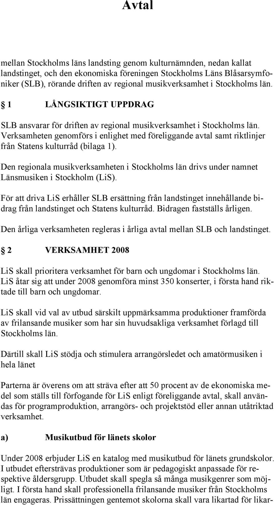Verksamheten genomförs i enlighet med föreliggande avtal samt riktlinjer från Statens kulturråd (bilaga 1).