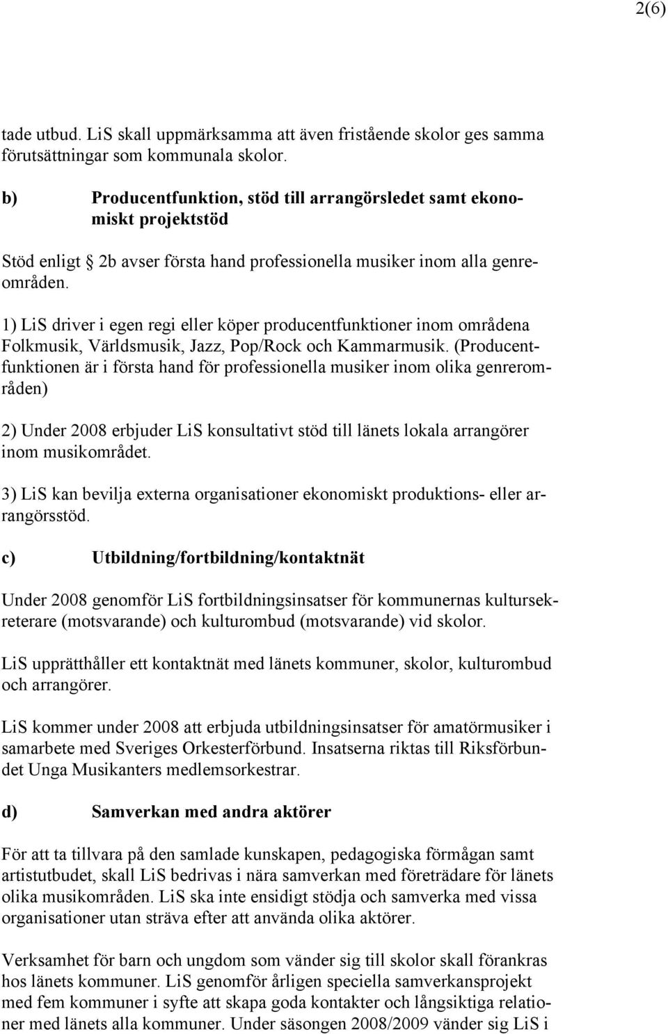 1) LiS driver i egen regi eller köper producentfunktioner inom områdena Folkmusik, Världsmusik, Jazz, Pop/Rock och Kammarmusik.