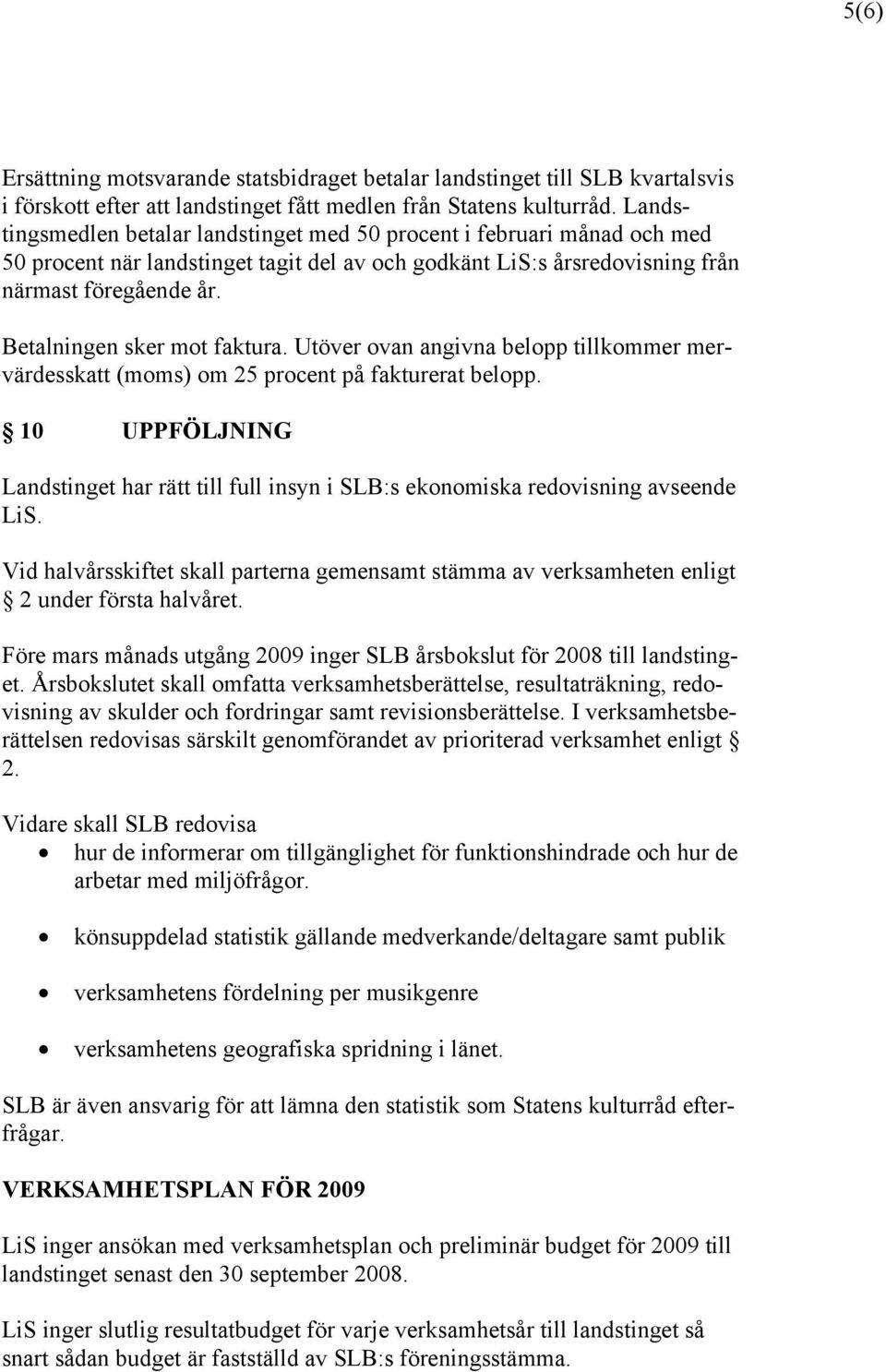 Betalningen sker mot faktura. Utöver ovan angivna belopp tillkommer mervärdesskatt (moms) om 25 procent på fakturerat belopp.