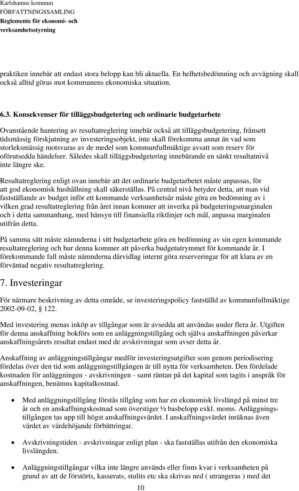 investeringsobjekt, inte skall förekomma annat än vad som storleksmässig motsvaras av de medel som kommunfullmäktige avsatt som reserv för oförutsedda händelser.