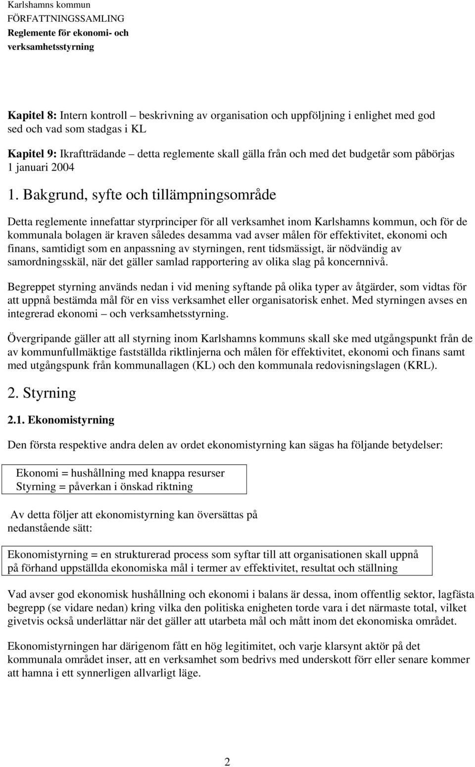 Bakgrund, syfte och tillämpningsområde Detta reglemente innefattar styrprinciper för all verksamhet inom Karlshamns kommun, och för de kommunala bolagen är kraven således desamma vad avser målen för