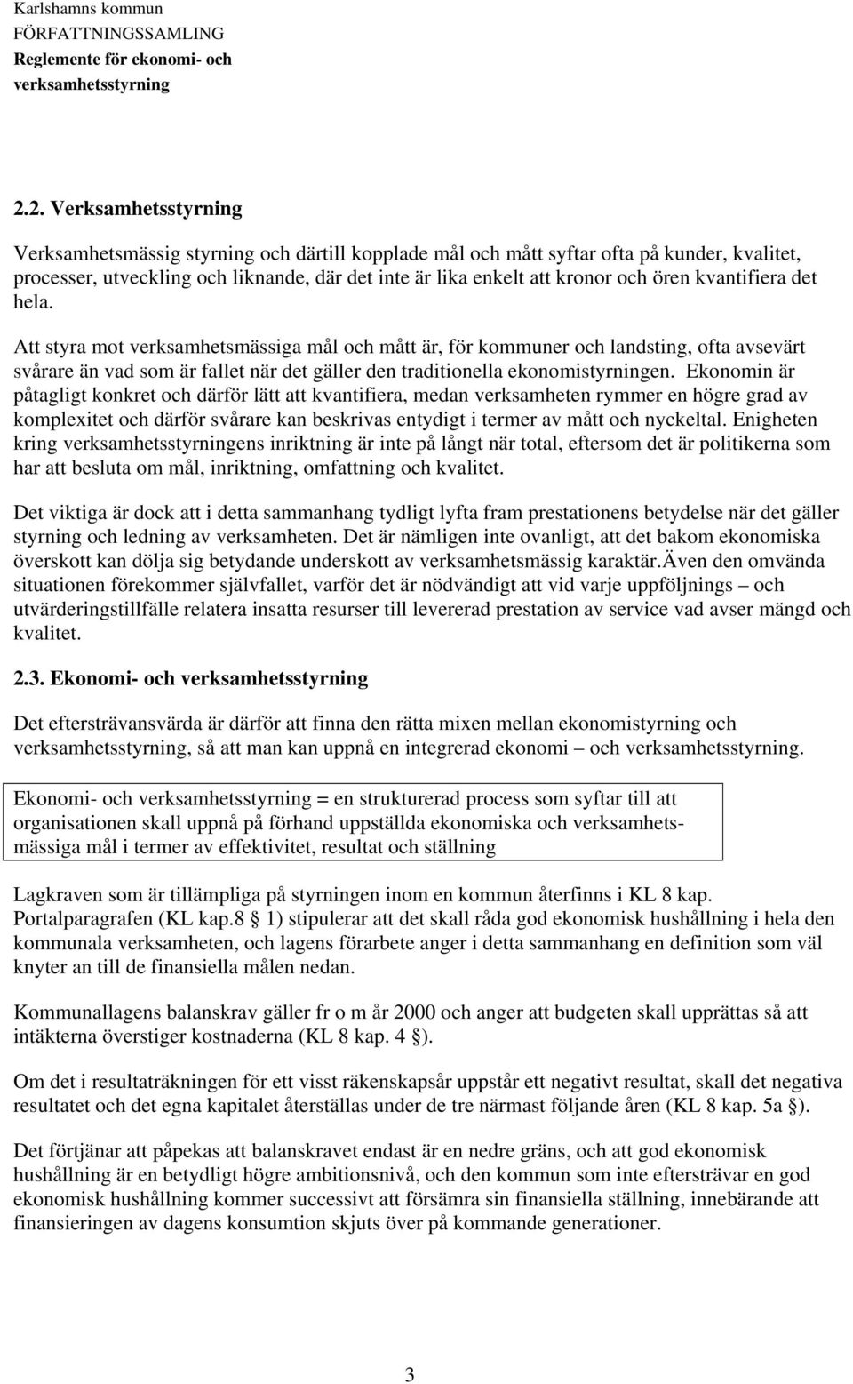 Ekonomin är påtagligt konkret och därför lätt att kvantifiera, medan verksamheten rymmer en högre grad av komplexitet och därför svårare kan beskrivas entydigt i termer av mått och nyckeltal.