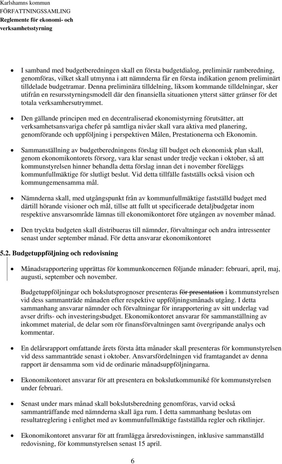 Denna preliminära tilldelning, liksom kommande tilldelningar, sker utifrån en resursstyrningsmodell där den finansiella situationen ytterst sätter gränser för det totala verksamhersutrymmet.