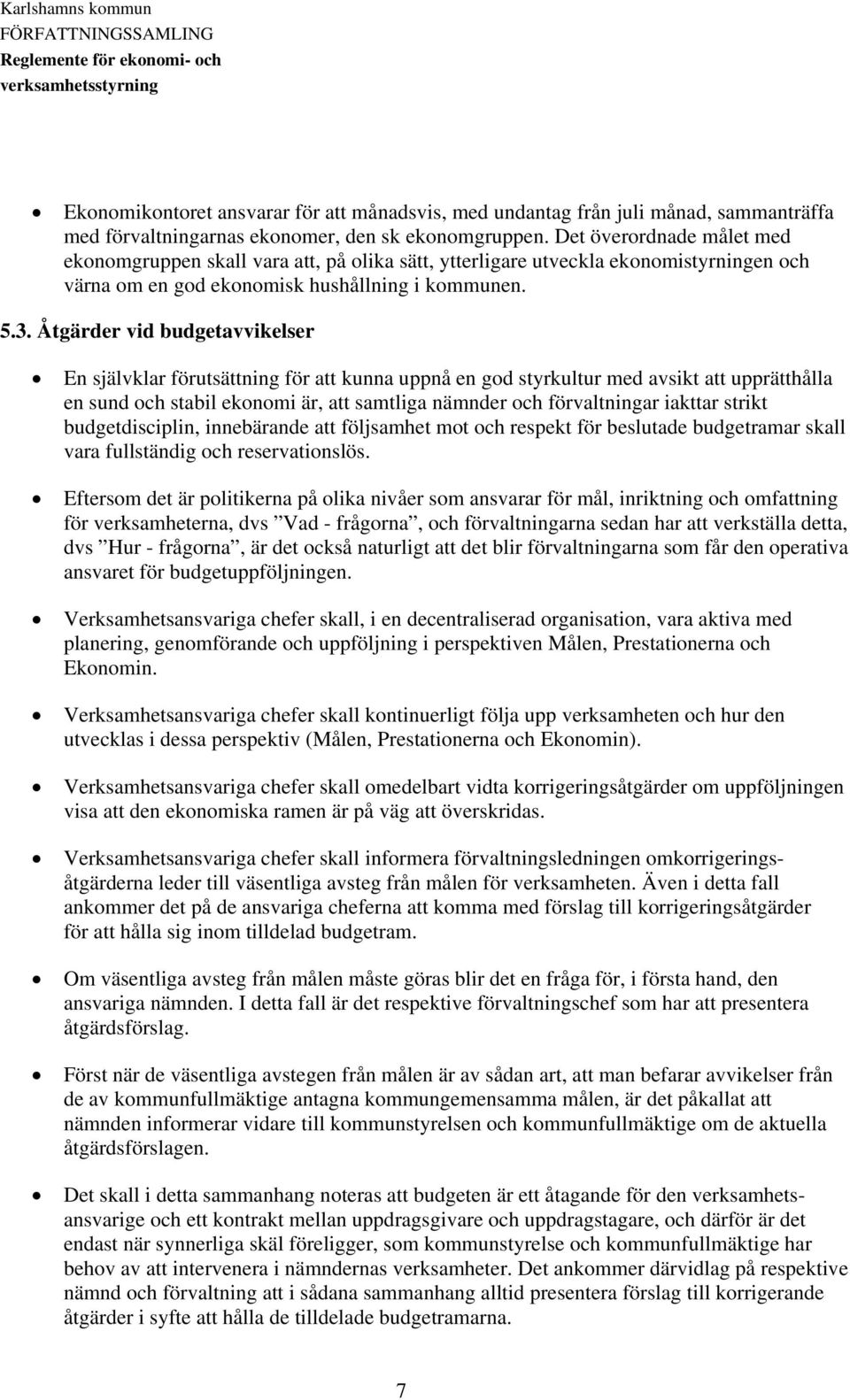 Åtgärder vid budgetavvikelser En självklar förutsättning för att kunna uppnå en god styrkultur med avsikt att upprätthålla en sund och stabil ekonomi är, att samtliga nämnder och förvaltningar