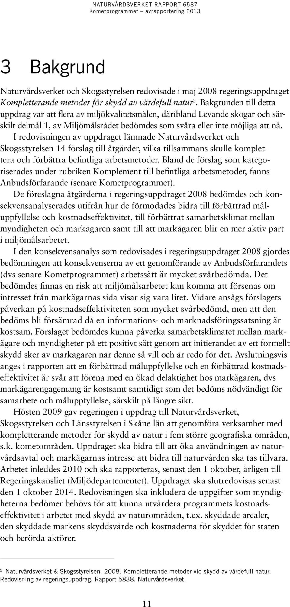 I redovisningen av uppdraget lämnade Naturvårdsverket och Skogsstyrelsen 14 förslag till åtgärder, vilka tillsammans skulle komplettera och förbättra befintliga arbetsmetoder.