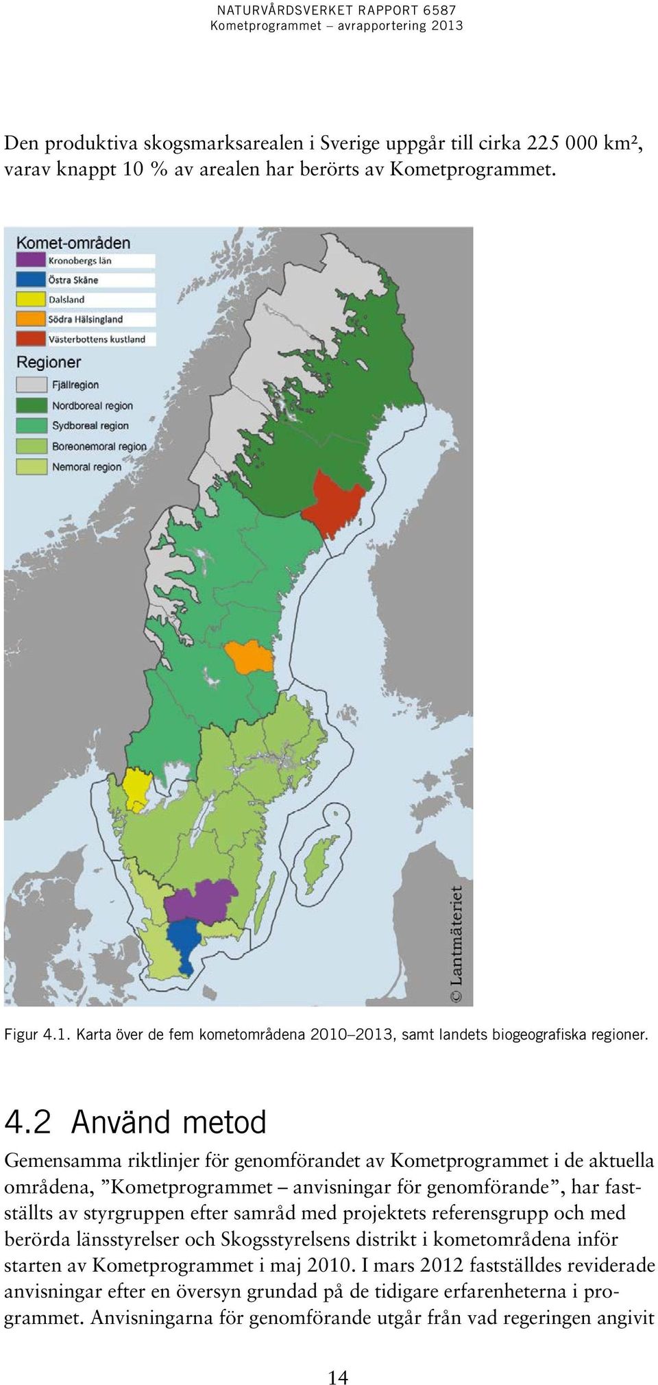 samråd med projektets referensgrupp och med berörda länsstyrelser och Skogsstyrelsens distrikt i kometområdena inför starten av Kometprogrammet i maj 2010.