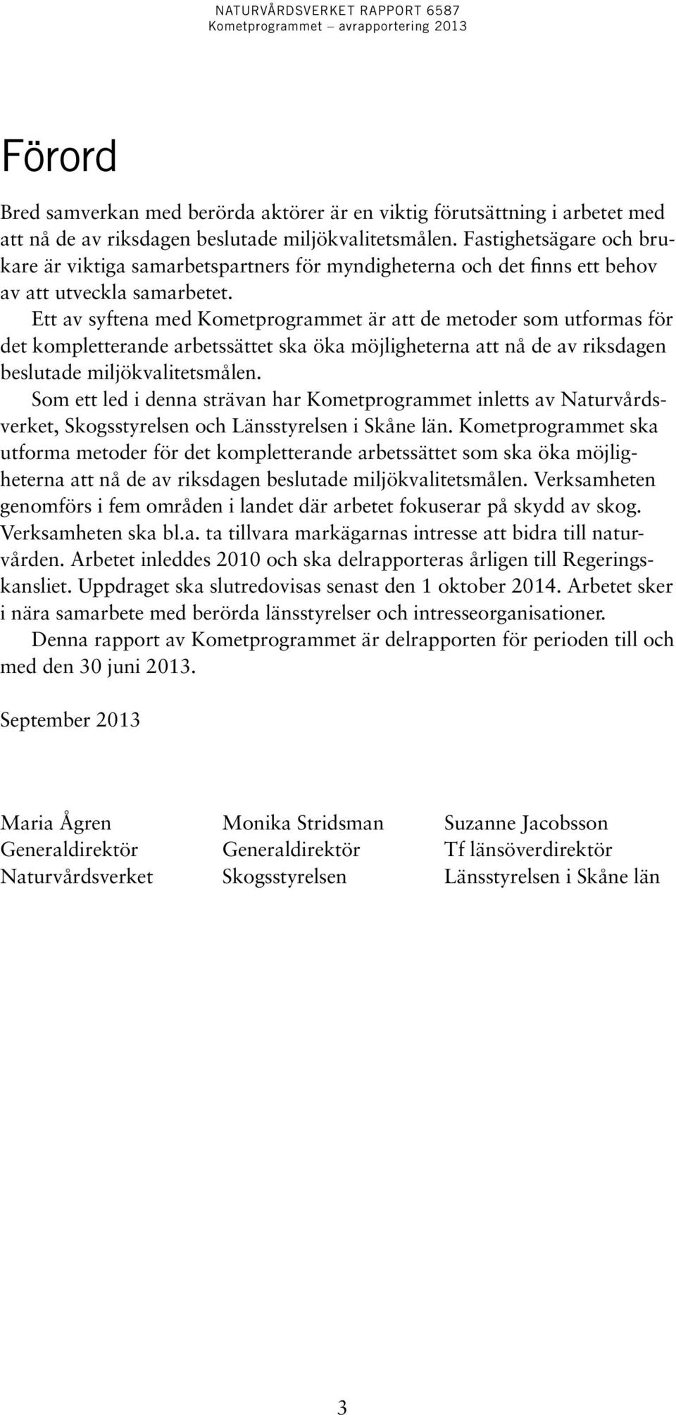 Ett av syftena med Kometprogrammet är att de metoder som utformas för det kompletterande arbetssättet ska öka möjligheterna att nå de av riksdagen beslutade miljökvalitetsmålen.