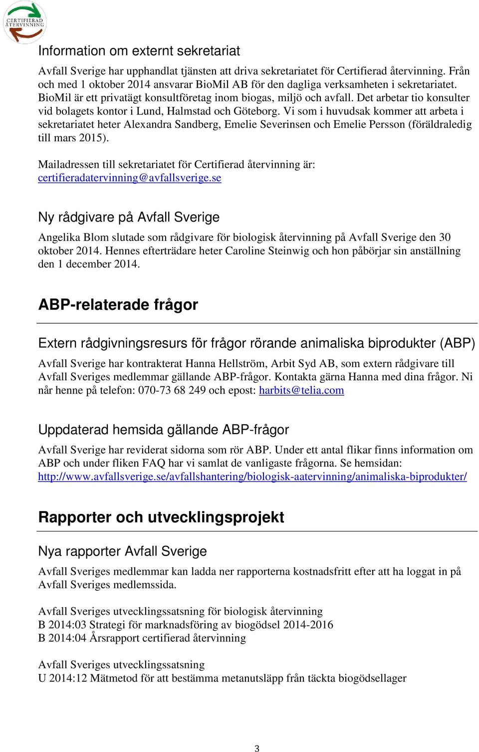 Det arbetar tio konsulter vid bolagets kontor i Lund, Halmstad och Göteborg.