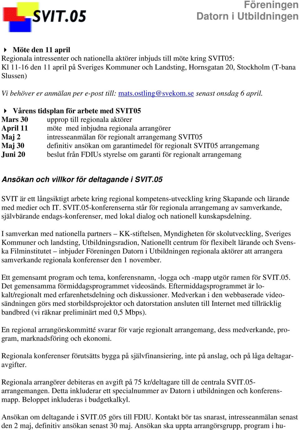 Vårens tidsplan för arbete med SVIT05 Mars 30 upprop till regionala aktörer April 11 möte med inbjudna regionala arrangörer Maj 2 intresseanmälan för regionalt arrangemang SVIT05 Maj 30 definitiv