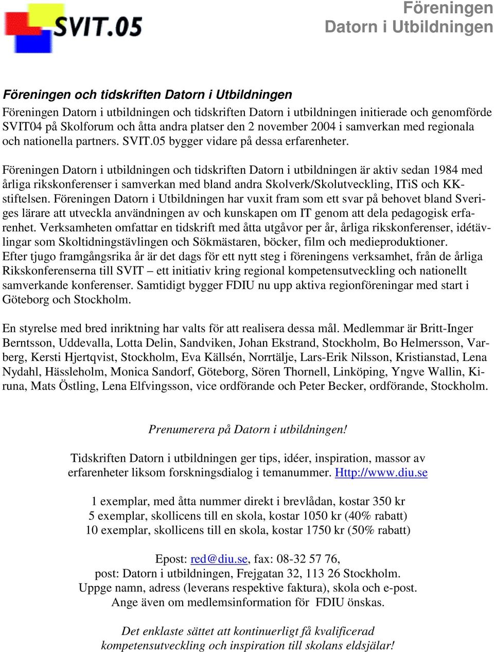 Föreningen Datorn i utbildningen och tidskriften Datorn i utbildningen är aktiv sedan 1984 med årliga rikskonferenser i samverkan med bland andra Skolverk/Skolutveckling, ITiS och KKstiftelsen.