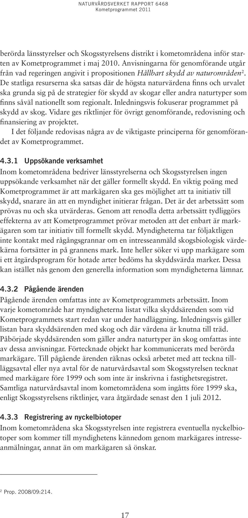 De statliga resurserna ska satsas där de högsta naturvärdena finns och urvalet ska grunda sig på de strategier för skydd av skogar eller andra naturtyper som finns såväl nationellt som regionalt.