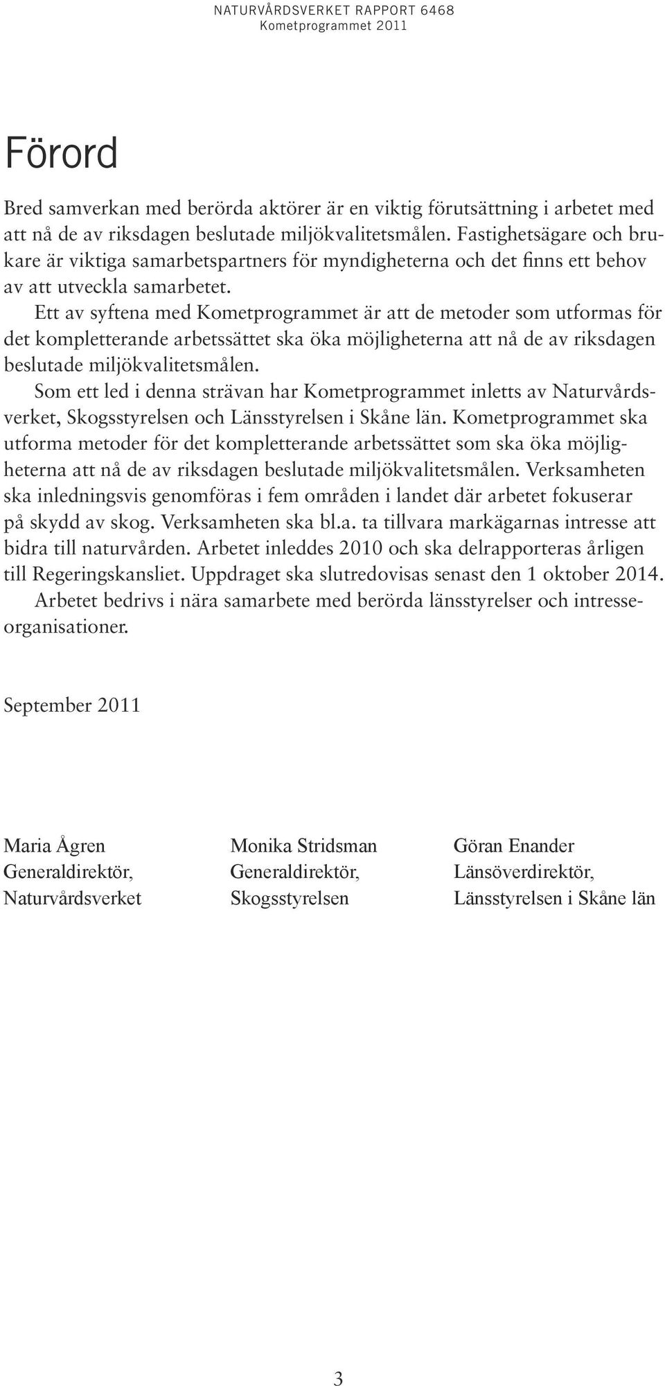 Ett av syftena med Kometprogrammet är att de metoder som utformas för det kompletterande arbetssättet ska öka möjligheterna att nå de av riksdagen beslutade miljökvalitetsmålen.