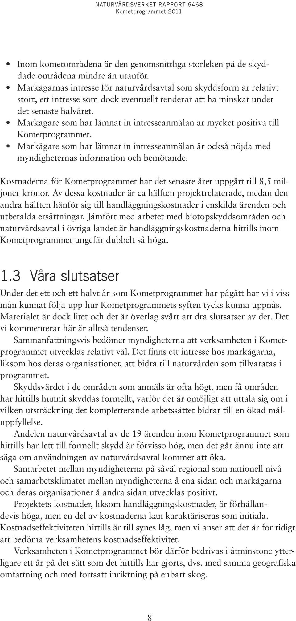 Markägare som har lämnat in intresseanmälan är mycket positiva till Kometprogrammet. Markägare som har lämnat in intresseanmälan är också nöjda med myndigheternas information och bemötande.