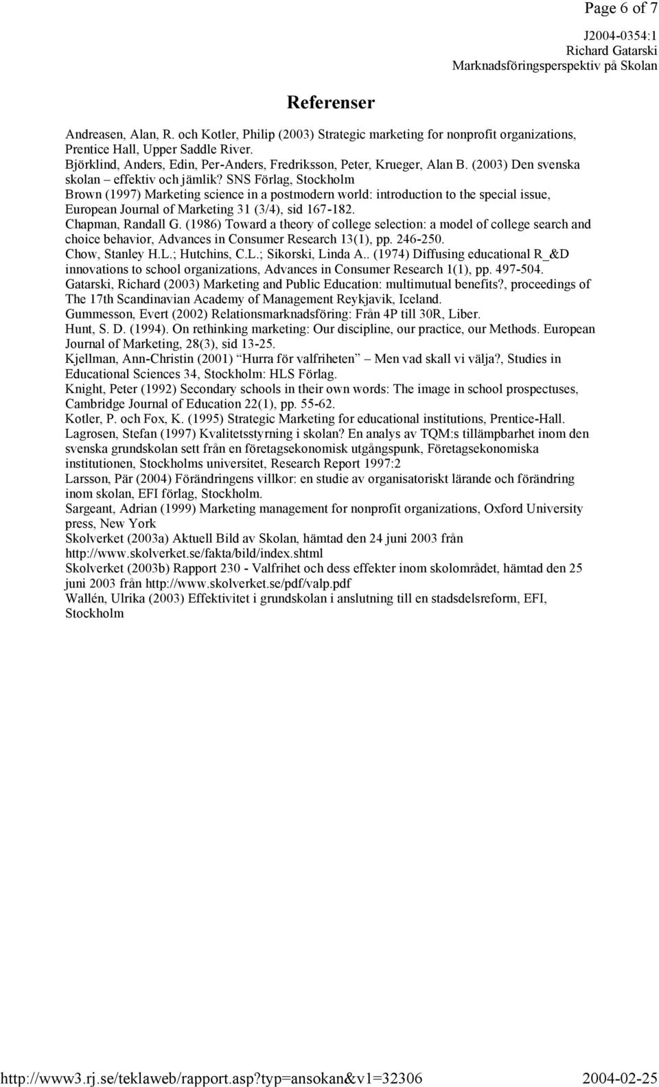 SNS Förlag, Stockholm Brown (1997) Marketing science in a postmodern world: introduction to the special issue, European Journal of Marketing 31 (3/4), sid 167-182. Chapman, Randall G.