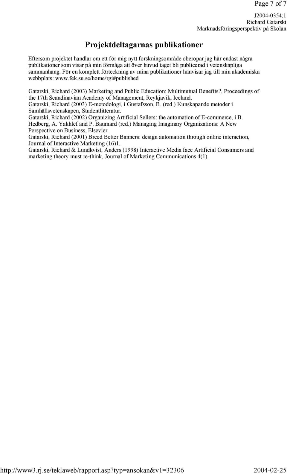 se/home/rgi#published Gatarski, Richard (2003) Marketing and Public Education: Multimutual Benefits?, Proceedings of the 17th Scandinavian Academy of Management, Reykjavik, Iceland.