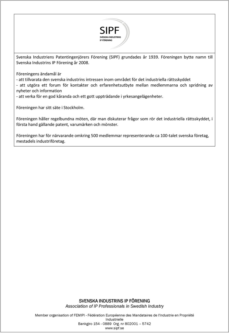 medlemmarna och spridning av nyheter och information - att verka för en god kåranda och ett gott uppträdande i yrkesangelägenheter. Föreningen har sitt säte i Stockholm.