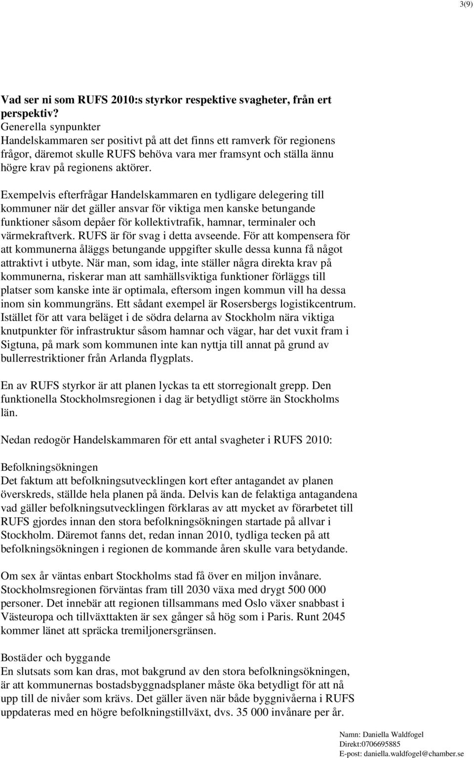 Exempelvis efterfrågar Handelskammaren en tydligare delegering till kommuner när det gäller ansvar för viktiga men kanske betungande funktioner såsom depåer för kollektivtrafik, hamnar, terminaler