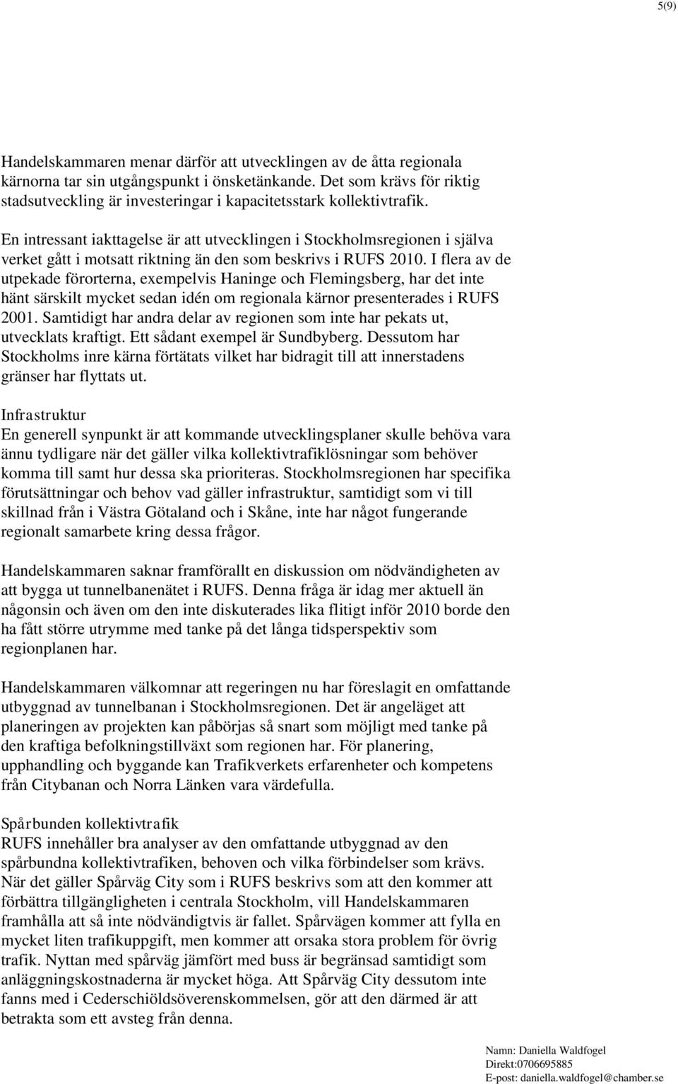 En intressant iakttagelse är att utvecklingen i Stockholmsregionen i själva verket gått i motsatt riktning än den som beskrivs i RUFS 2010.