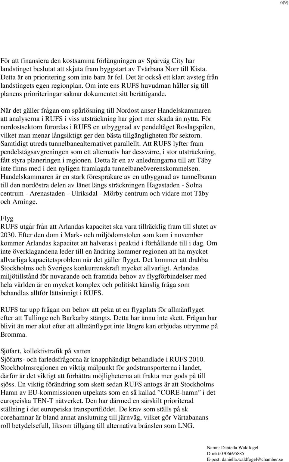 När det gäller frågan om spårlösning till Nordost anser Handelskammaren att analyserna i RUFS i viss utsträckning har gjort mer skada än nytta.