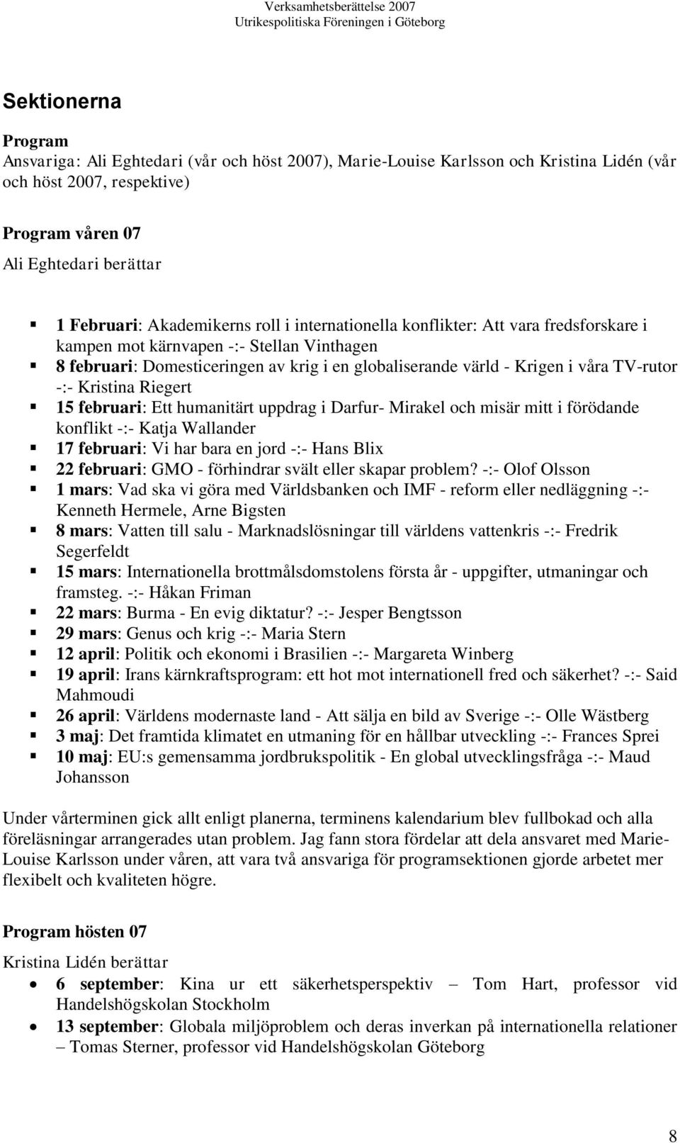 TV-rutor -:- Kristina Riegert 15 februari: Ett humanitärt uppdrag i Darfur- Mirakel och misär mitt i förödande konflikt -:- Katja Wallander 17 februari: Vi har bara en jord -:- Hans Blix 22 februari: