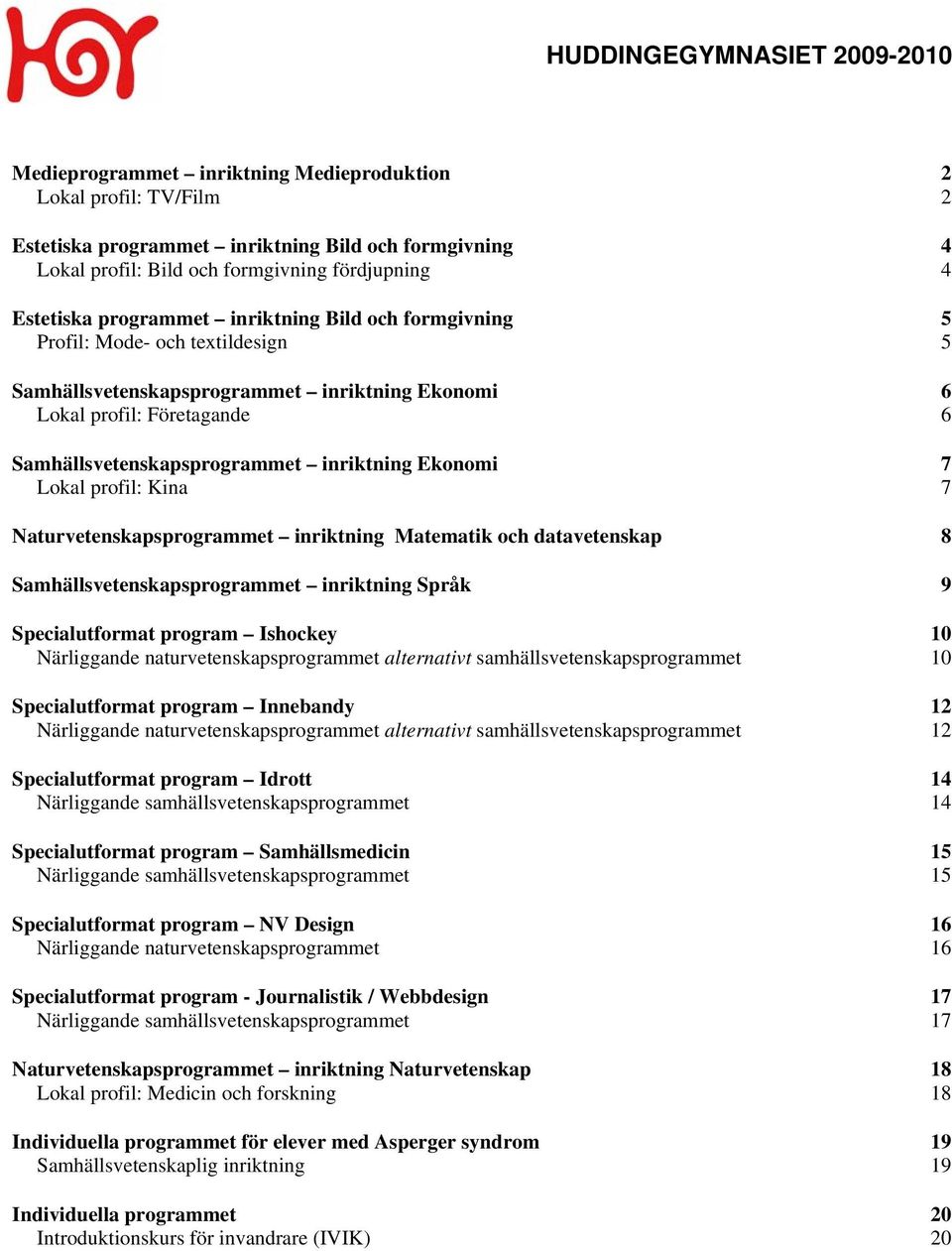 Lokal profil: Kina 7 Naturvetenskapsprogrammet inriktning Matematik och datavetenskap 8 Samhällsvetenskapsprogrammet inriktning Språk 9 Specialutformat program Ishockey 10 Närliggande