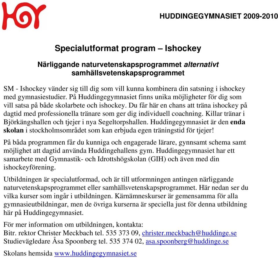 Du får här en chans att träna ishockey på dagtid med professionella tränare som ger dig individuell coachning. Killar tränar i Björkängshallen och tjejer i nya Segeltorpshallen.