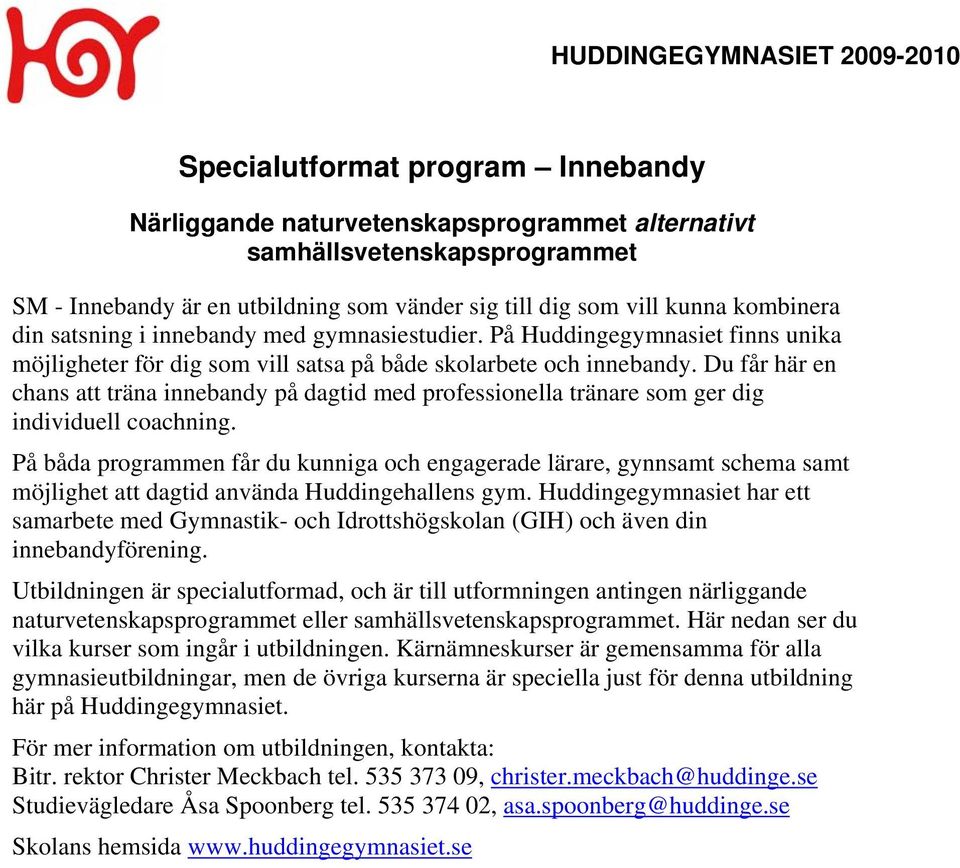 Du får här en chans att träna innebandy på dagtid med professionella tränare som ger dig individuell coachning.