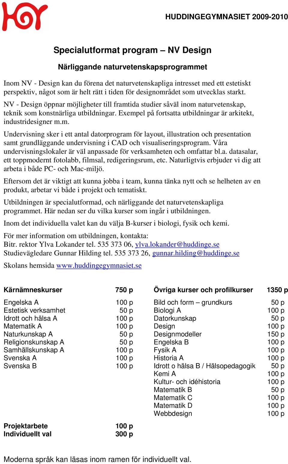 Exempel på fortsatta utbildningar är arkitekt, industridesigner m.m. Undervisning sker i ett antal datorprogram för layout, illustration och presentation samt grundläggande undervisning i CAD och visualiseringsprogram.