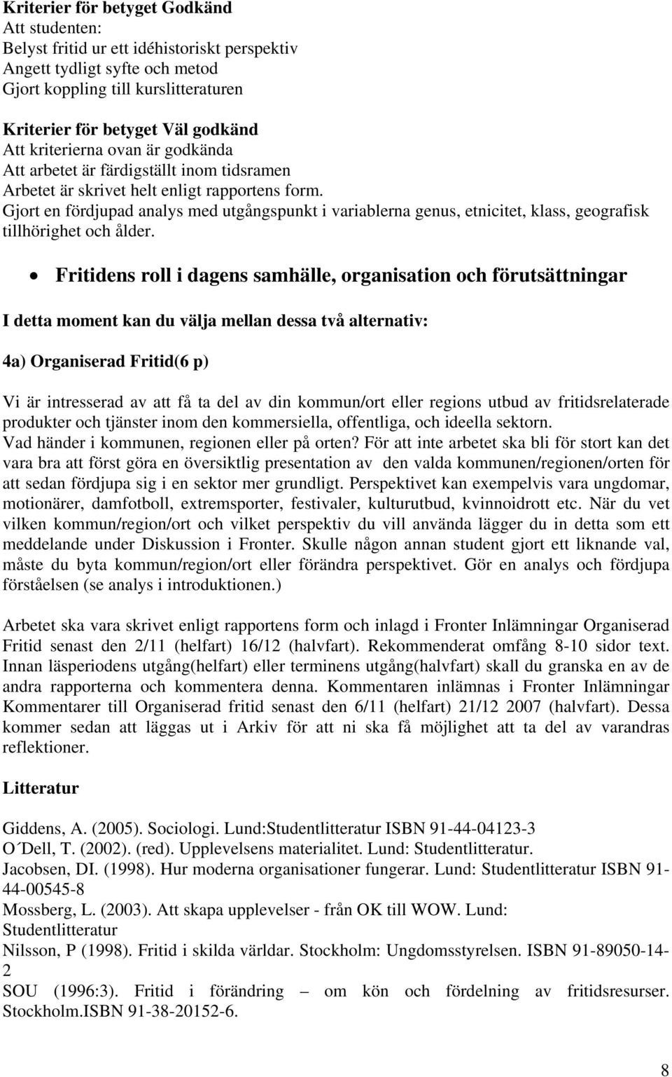 Fritidens roll i dagens samhälle, organisation och förutsättningar I detta moment kan du välja mellan dessa två alternativ: 4a) Organiserad Fritid(6 p) Vi är intresserad av att få ta del av din