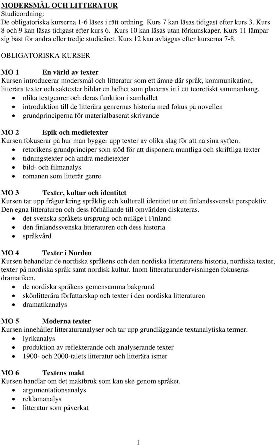 OBLIGATORISKA KURSER MO 1 En värld av texter Kursen introducerar modersmål och litteratur som ett ämne där språk, kommunikation, litterära texter och saktexter bildar en helhet som placeras in i ett