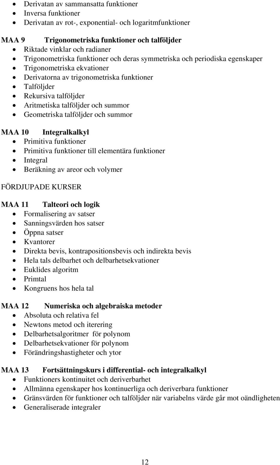 och summor Geometriska talföljder och summor MAA 10 Integralkalkyl Primitiva funktioner Primitiva funktioner till elementära funktioner Integral Beräkning av areor och volymer FÖRDJUPADE KURSER MAA