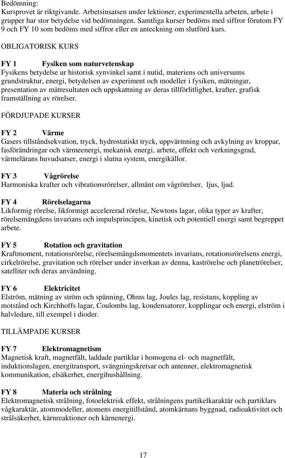 OBLIGATORISK KURS FY 1 Fysiken som naturvetenskap Fysikens betydelse ur historisk synvinkel samt i nutid, materiens och universums grundstruktur, energi, betydelsen av experiment och modeller i