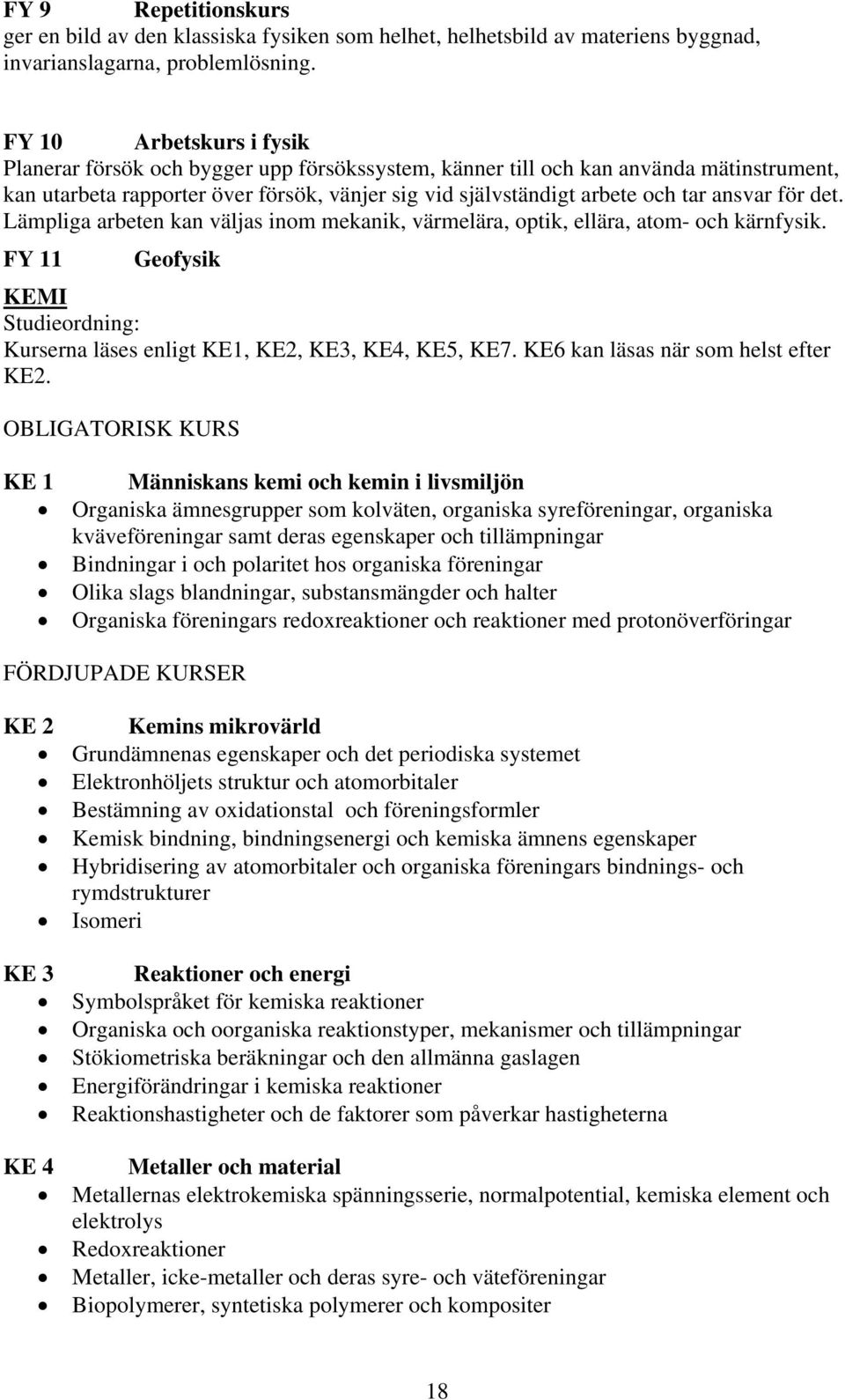 ansvar för det. Lämpliga arbeten kan väljas inom mekanik, värmelära, optik, ellära, atom- och kärnfysik. FY 11 Geofysik KEMI Kurserna läses enligt KE1, KE2, KE3, KE4, KE5, KE7.