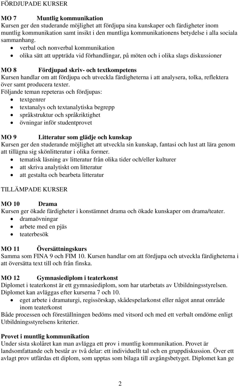 verbal och nonverbal kommunikation olika sätt att uppträda vid förhandlingar, på möten och i olika slags diskussioner MO 8 Fördjupad skriv- och textkompetens Kursen handlar om att fördjupa och