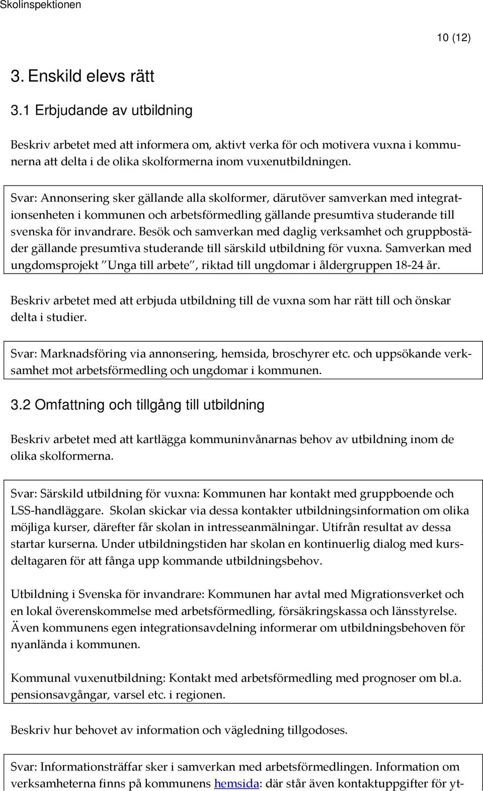 Svar: Annonsering sker gällande alla skolformer, därutöver samverkan med integrationsenheten i kommunen och arbetsförmedling gällande presumtiva studerande till svenska för invandrare.