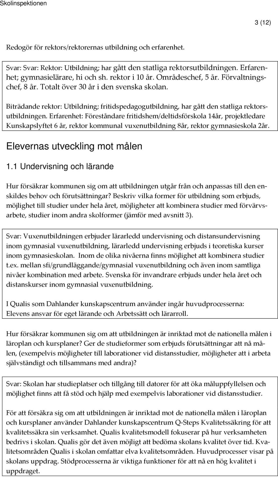 Erfarenhet: Föreståndare fritidshem/deltidsförskola 14år, projektledare Kunskapslyftet 6 år, rektor kommunal vuxenutbildning 8år, rektor gymnasieskola 2år. Elevernas utveckling mot målen 1.