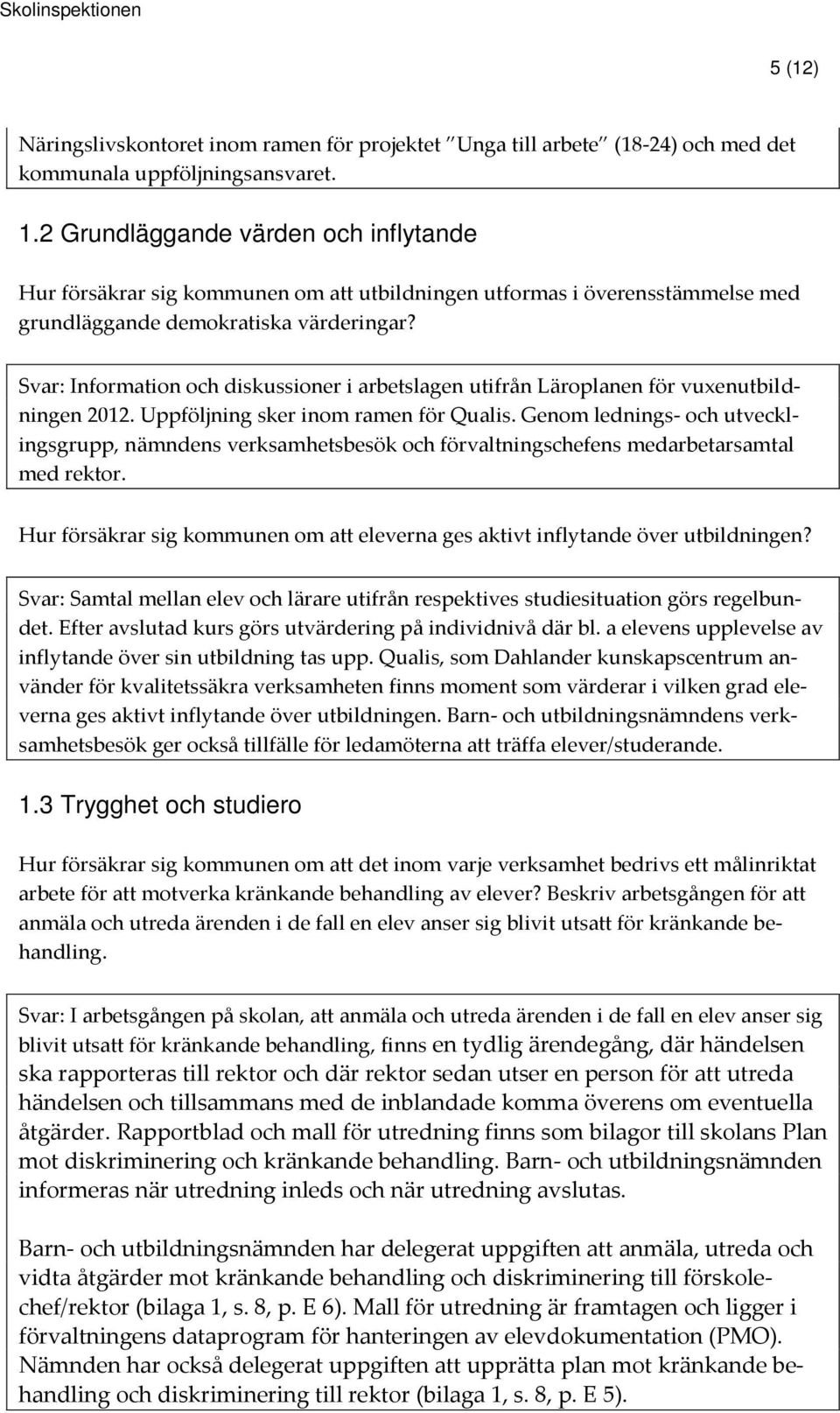 Svar: Information och diskussioner i arbetslagen utifrån Läroplanen för vuxenutbildningen 2012. Uppföljning sker inom ramen för Qualis.