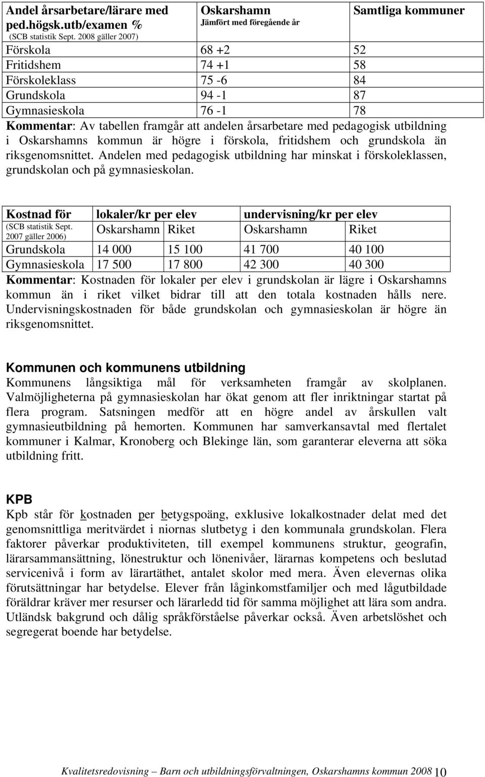 framgår att andelen årsarbetare med pedagogisk utbildning i Oskarshamns kommun är högre i förskola, fritidshem och grundskola än riksgenomsnittet.