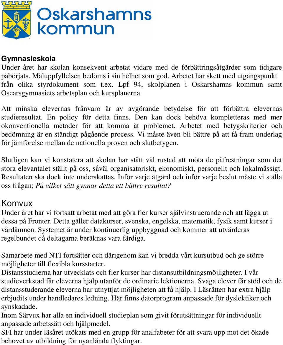 Att minska elevernas frånvaro är av avgörande betydelse för att förbättra elevernas studieresultat. En policy för detta finns.