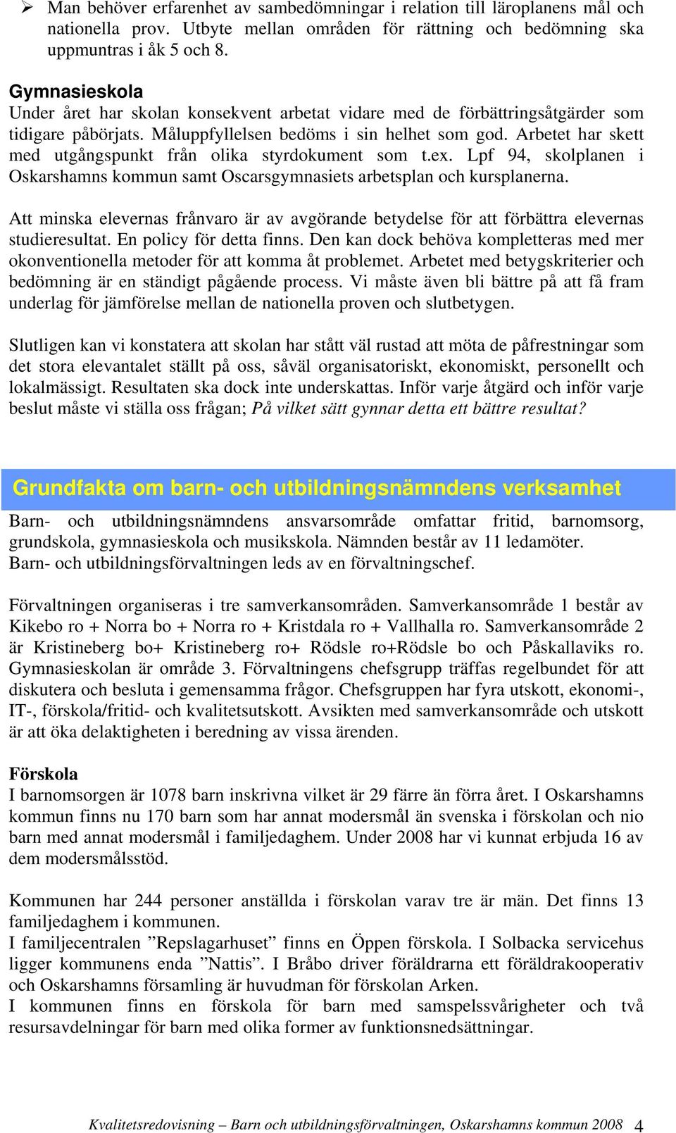 Arbetet har skett med utgångspunkt från olika styrdokument som t.ex. Lpf 94, skolplanen i Oskarshamns kommun samt Oscarsgymnasiets arbetsplan och kursplanerna.