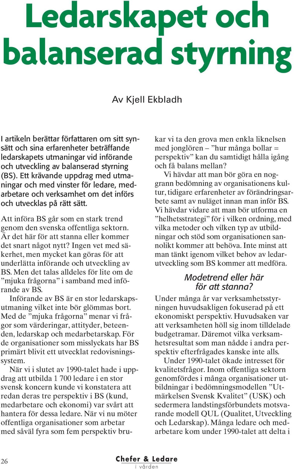 Att införa BS går som en stark trend genom den svenska offentliga sektorn. Är det här för att stanna eller kommer det snart något nytt?