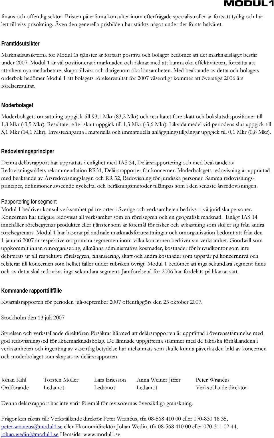 Framtidsutsikter Marknadsutsikterna för Modul 1s tjänster är fortsatt positiva och bolaget bedömer att det marknadsläget består under 2007.