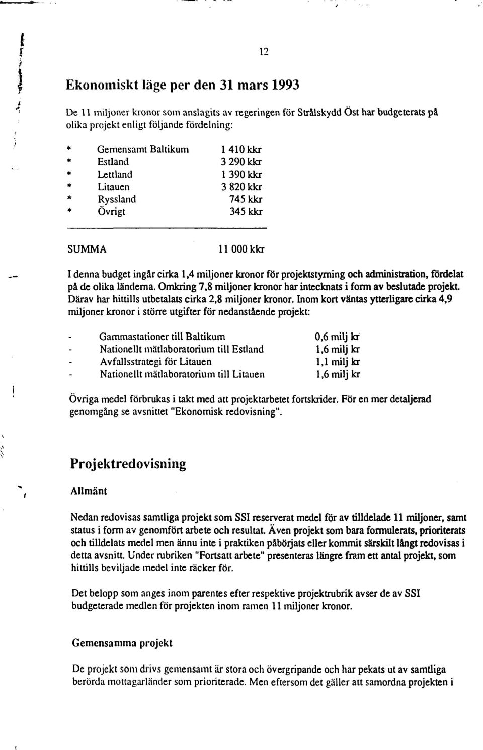 administration, fördelat på de olika länderna. Omkring 7,8 miljoner kronor har intecknats i form av beslutade projekt Därav har hittills utbetalats cirka 2,8 miljoner kronor.