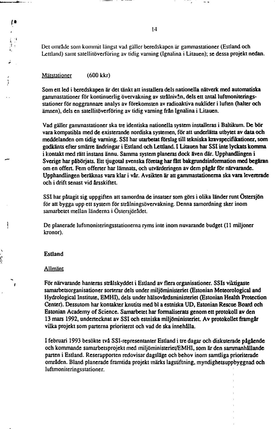 luftmoniteringsstationer för noggrannare analys av förekomsten av radioaktiva nuklider i luften (halter och ämnen), dels en satellitöverföring av tidig varning frän Ignalina i Litauen.