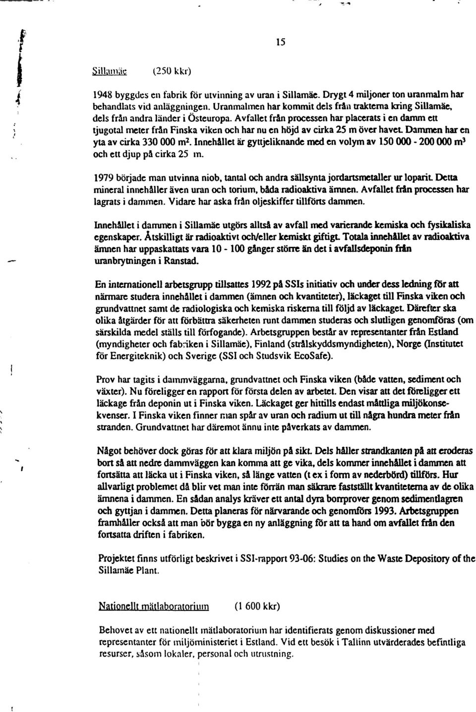 Avfallet från processen har placerats i en damm ett ; 15 tjugotal meter frän Finska viken och har nu en höjd av cirka 25 m över havet Dammen har en yta av cirka 330 000 m 2.